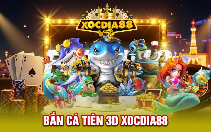 Bắn Cá Tiên 3D XOCDIA88 - Cơ Hội Săn Thưởng Hấp Dẫn 2025